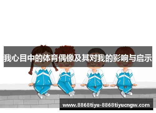 我心目中的体育偶像及其对我的影响与启示